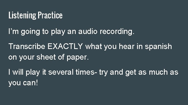 Listening Practice I’m going to play an audio recording. Transcribe EXACTLY what you hear