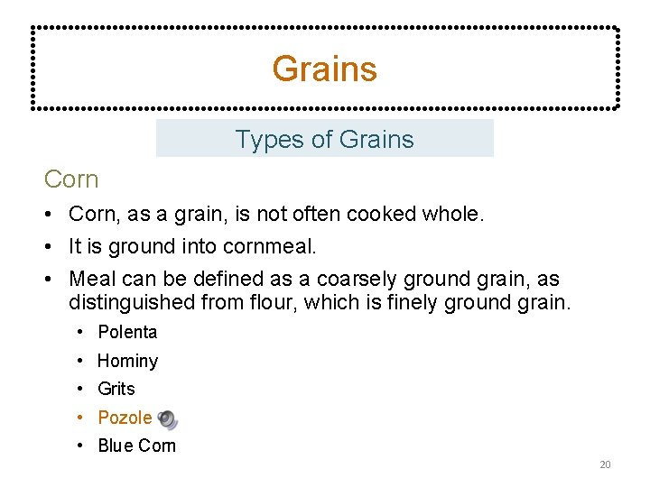 Grains Types of Grains Corn • Corn, as a grain, is not often cooked