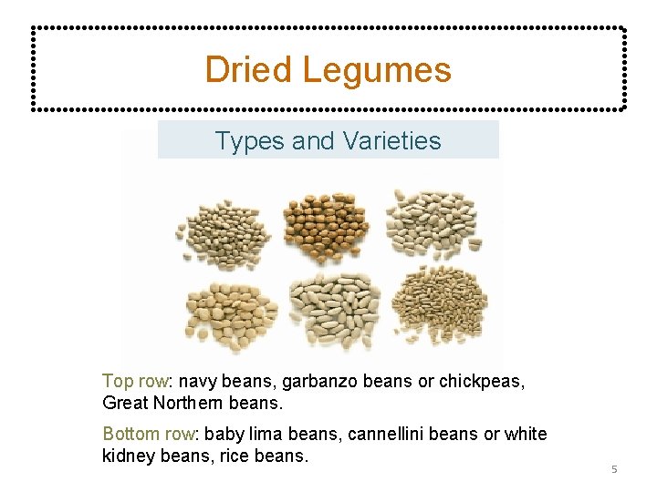 Dried Legumes Types and Varieties Top row: navy beans, garbanzo beans or chickpeas, Great