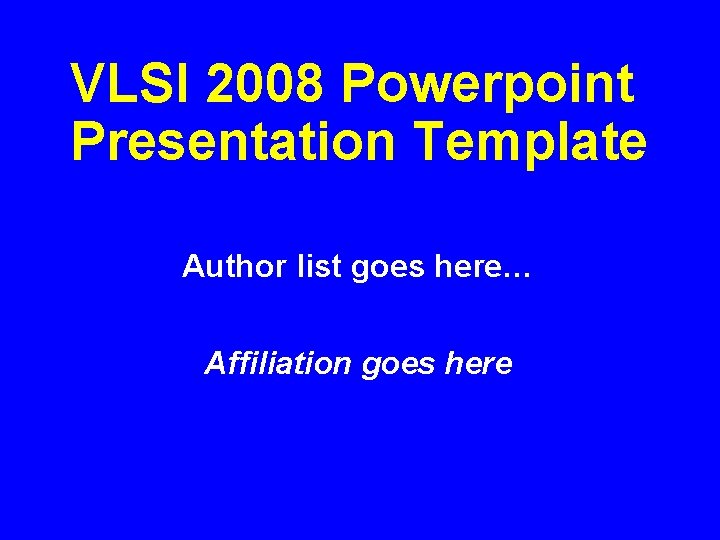 VLSI 2008 Powerpoint Presentation Template Author list goes here… Affiliation goes here VLSI 2008 Powerpoint Presentation Template Author list goes here… Affiliation goes here