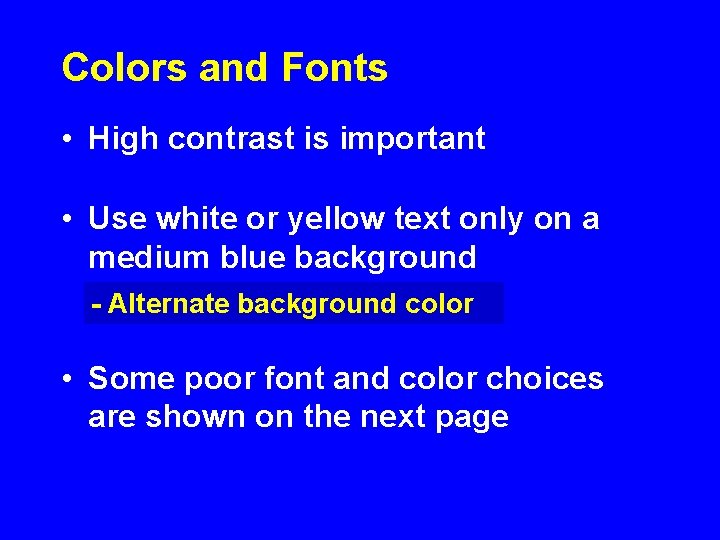 Colors and Fonts • High contrast is important • Use white or yellow text Colors and Fonts • High contrast is important • Use white or yellow text