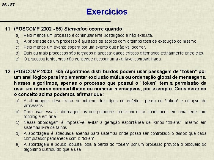 26 / 27 Exercícios 11. (POSCOMP 2002 - 55) Starvation ocorre quando: a) b)