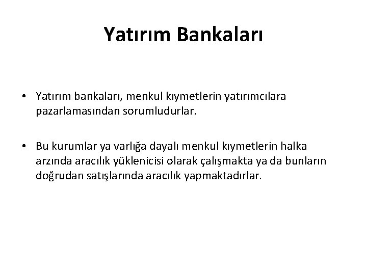 Yatırım Bankaları • Yatırım bankaları, menkul kıymetlerin yatırımcılara pazarlamasından sorumludurlar. • Bu kurumlar ya