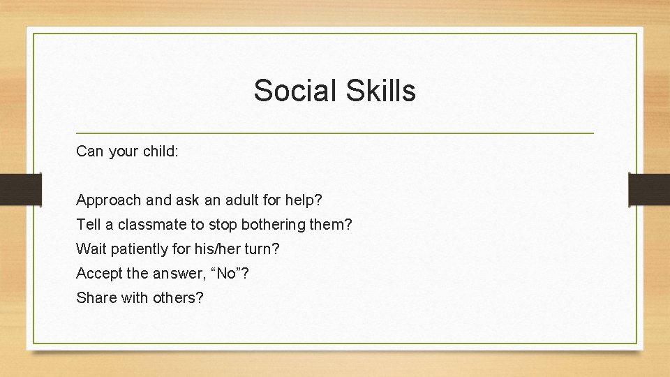 Social Skills Can your child: Approach and ask an adult for help? Tell a