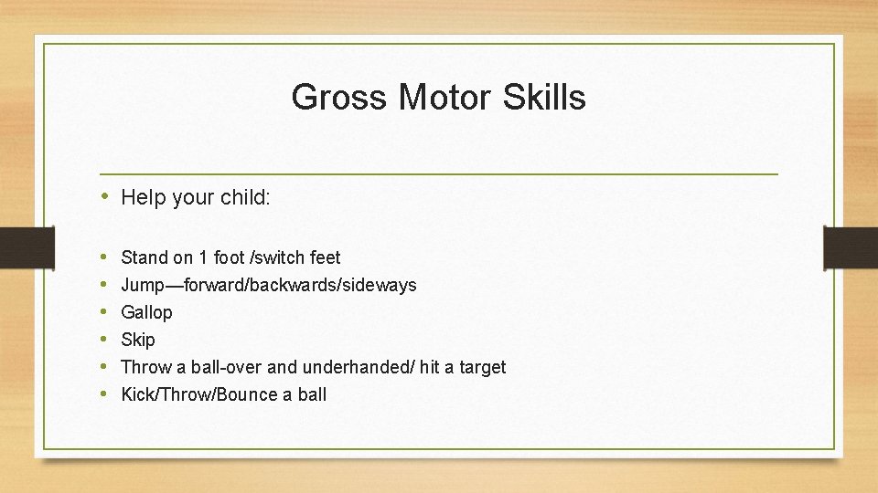 Gross Motor Skills • Help your child: • • • Stand on 1 foot