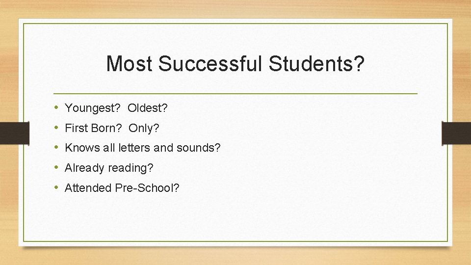 Most Successful Students? • • • Youngest? Oldest? First Born? Only? Knows all letters