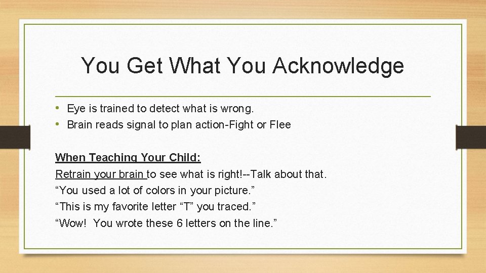 You Get What You Acknowledge • Eye is trained to detect what is wrong. You Get What You Acknowledge • Eye is trained to detect what is wrong.