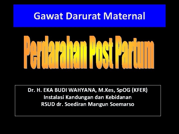 Gawat Darurat Maternal Dr. H. EKA BUDI WAHYANA, M. Kes, Sp. OG (KFER) Instalasi