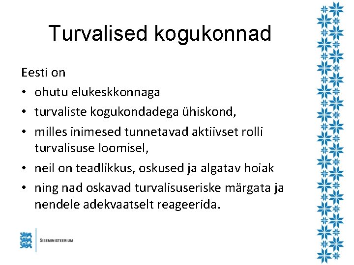 Turvalised kogukonnad Eesti on • ohutu elukeskkonnaga • turvaliste kogukondadega ühiskond, • milles inimesed