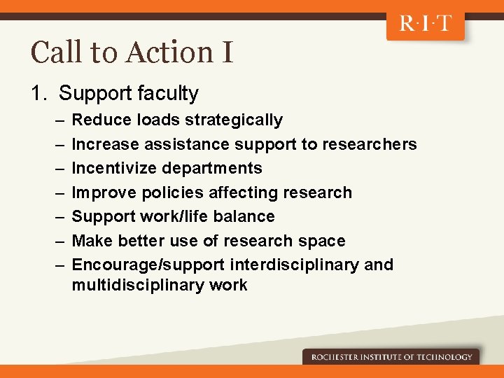 Call to Action I 1. Support faculty – – – – Reduce loads strategically