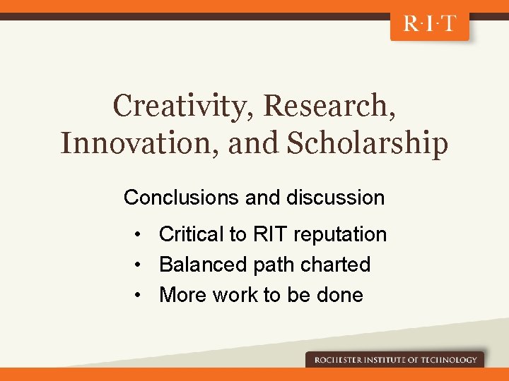 Creativity, Research, Innovation, and Scholarship Conclusions and discussion • Critical to RIT reputation •