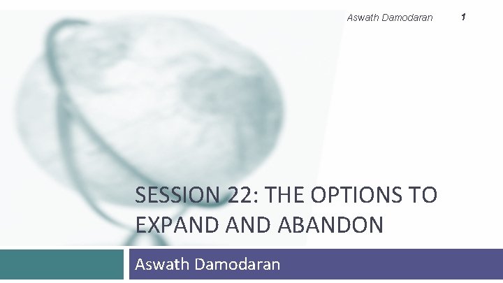 Aswath Damodaran SESSION 22: THE OPTIONS TO EXPAND ABANDON Aswath Damodaran 1 