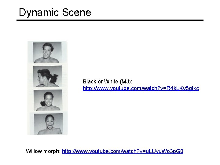 Dynamic Scene Black or White (MJ): http: //www. youtube. com/watch? v=R 4 k. LKv