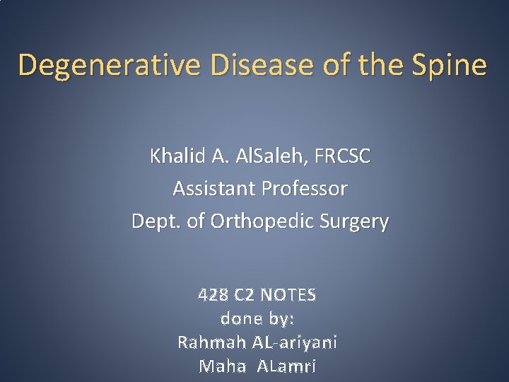 Degenerative Disease of the Spine Khalid A. Al. Saleh, FRCSC Assistant Professor Dept. of Degenerative Disease of the Spine Khalid A. Al. Saleh, FRCSC Assistant Professor Dept. of