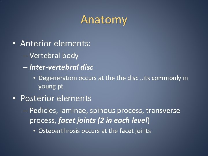 Anatomy • Anterior elements: – Vertebral body – Inter-vertebral disc • Degeneration occurs at Anatomy • Anterior elements: – Vertebral body – Inter-vertebral disc • Degeneration occurs at