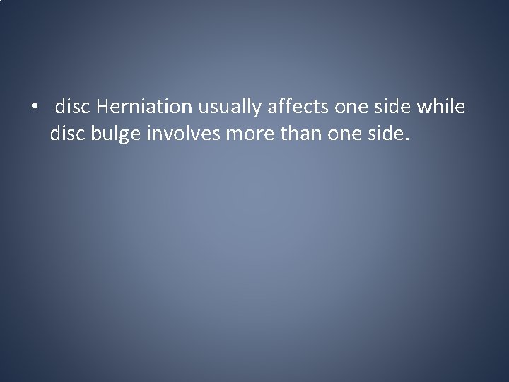 • disc Herniation usually affects one side while disc bulge involves more than • disc Herniation usually affects one side while disc bulge involves more than