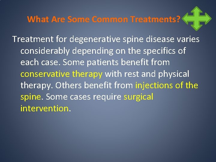 What Are Some Common Treatments? Treatment for degenerative spine disease varies considerably depending on What Are Some Common Treatments? Treatment for degenerative spine disease varies considerably depending on