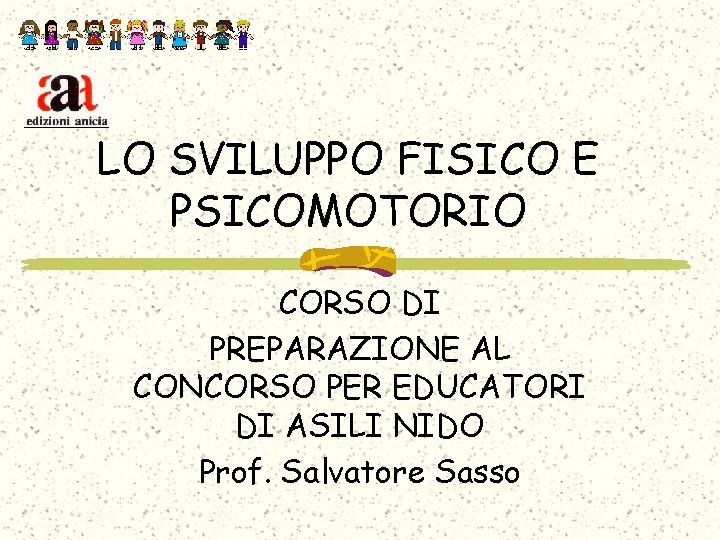 LO SVILUPPO FISICO E PSICOMOTORIO CORSO DI PREPARAZIONE AL CONCORSO PER EDUCATORI DI ASILI