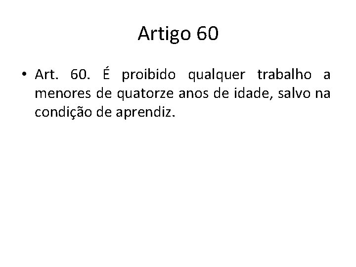 Artigo 60 • Art. 60. É proibido qualquer trabalho a menores de quatorze anos