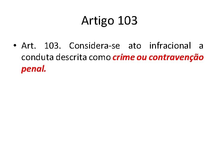 Artigo 103 • Art. 103. Considera-se ato infracional a conduta descrita como crime ou