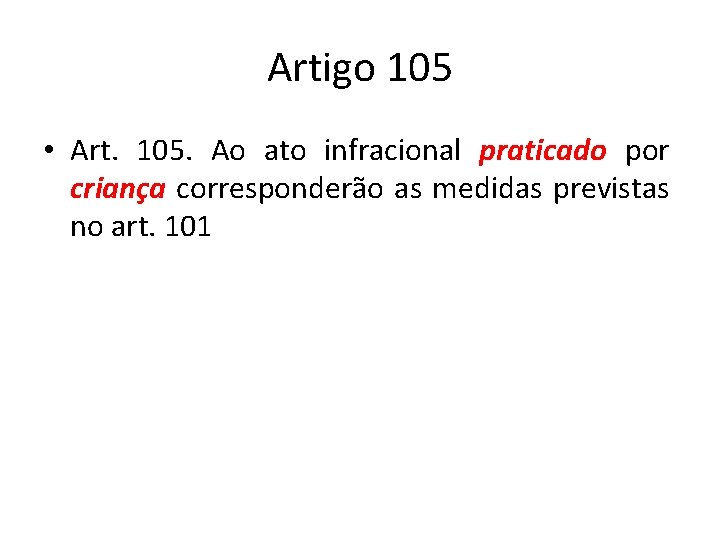 Artigo 105 • Art. 105. Ao ato infracional praticado por criança corresponderão as medidas