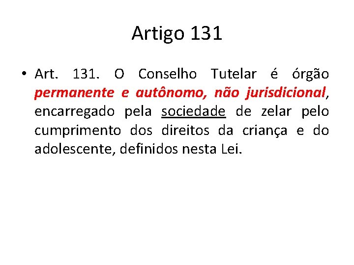 Artigo 131 • Art. 131. O Conselho Tutelar é órgão permanente e autônomo, não