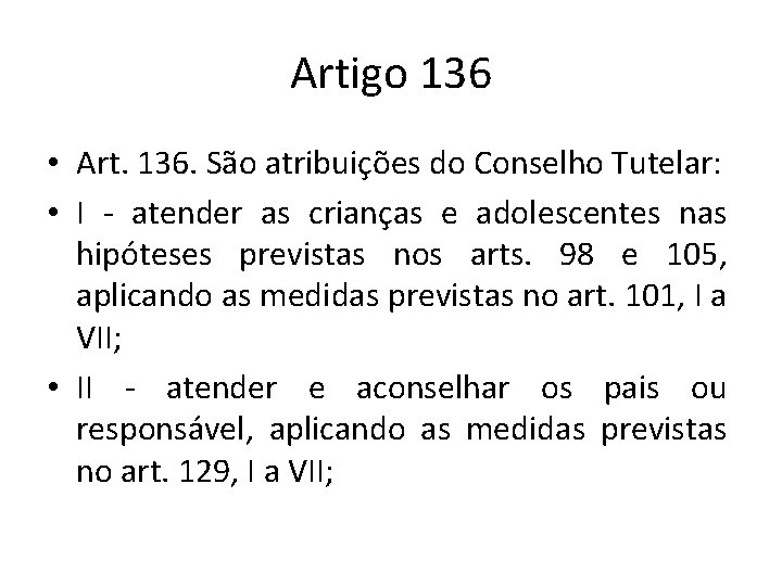 Artigo 136 • Art. 136. São atribuições do Conselho Tutelar: • I - atender