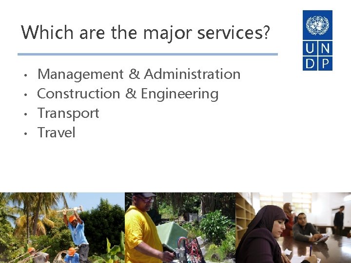 Which are the major services? • • Management & Administration Construction & Engineering Transport