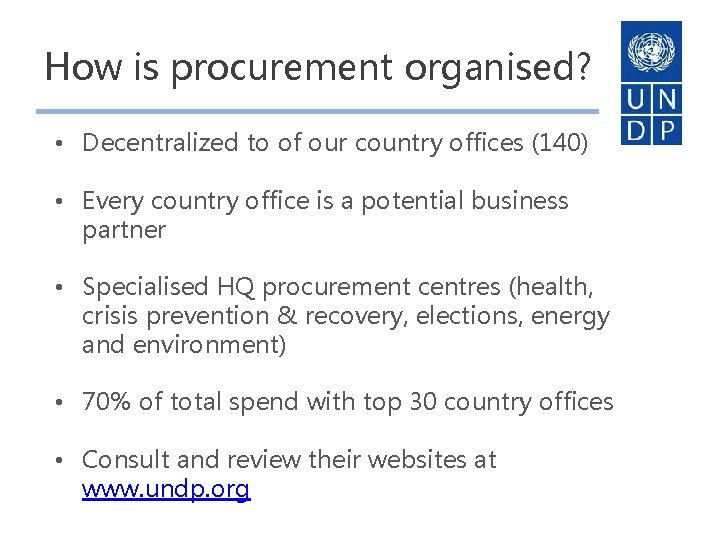 How is procurement organised? • Decentralized to of our country offices (140) • Every