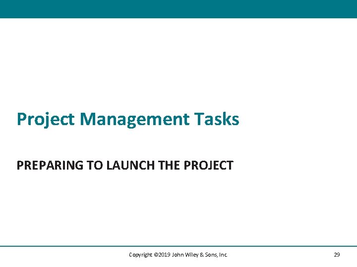 Project Management Tasks PREPARING TO LAUNCH THE PROJECT Copyright © 2019 John Wiley &