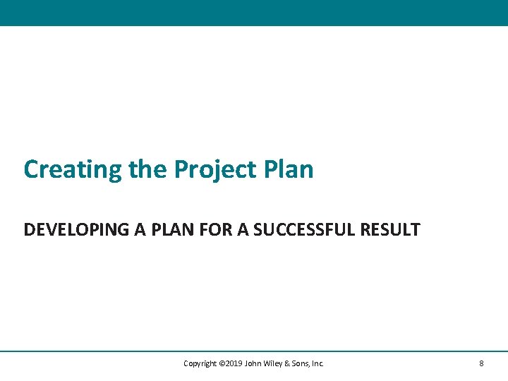 Creating the Project Plan DEVELOPING A PLAN FOR A SUCCESSFUL RESULT Copyright © 2019