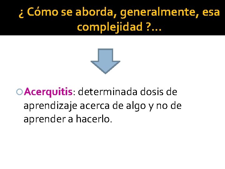 ¿ Cómo se aborda, generalmente, esa complejidad ? . . . Acerquitis: determinada dosis