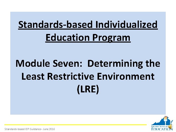 Standards-based Individualized Education Program Module Seven: Determining the Least Restrictive Environment (LRE) Standards-based IEP