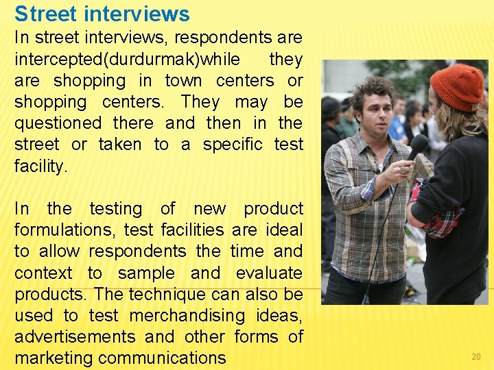Street interviews In street interviews, respondents are intercepted(durdurmak)while they are shopping in town centers