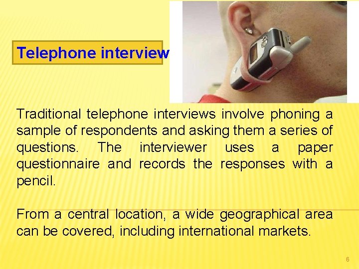 Telephone interviews Traditional telephone interviews involve phoning a sample of respondents and asking them