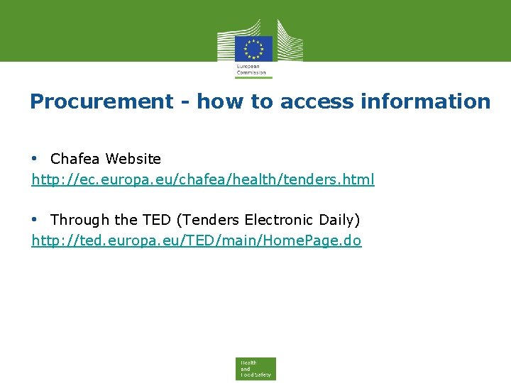 Procurement - how to access information • Chafea Website http: //ec. europa. eu/chafea/health/tenders. html