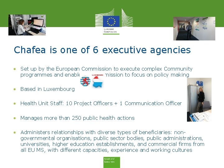 Chafea is one of 6 executive agencies • Set up by the European Commission