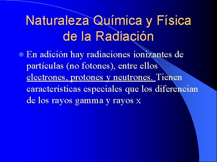 Naturaleza Química y Física de la Radiación l En adición hay radiaciones ionizantes de