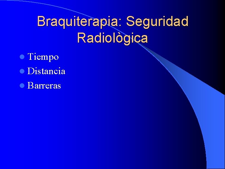 Braquiterapia: Seguridad Radiològica l Tiempo l Distancia l Barreras 
