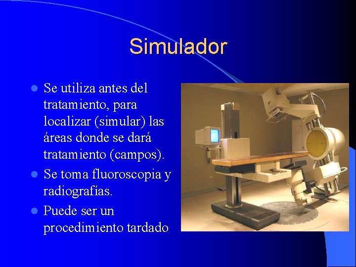 Simulador Se utiliza antes del tratamiento, para localizar (simular) las áreas donde se dará