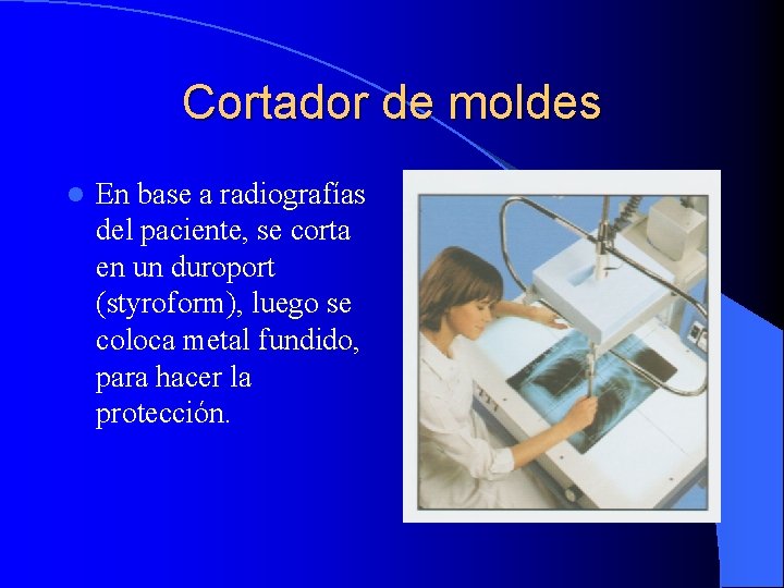 Cortador de moldes l En base a radiografías del paciente, se corta en un