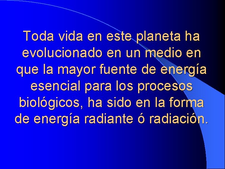 Toda vida en este planeta ha evolucionado en un medio en que la mayor