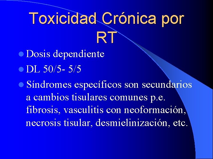 Toxicidad Crónica por RT l Dosis dependiente l DL 50/5 - 5/5 l Síndromes