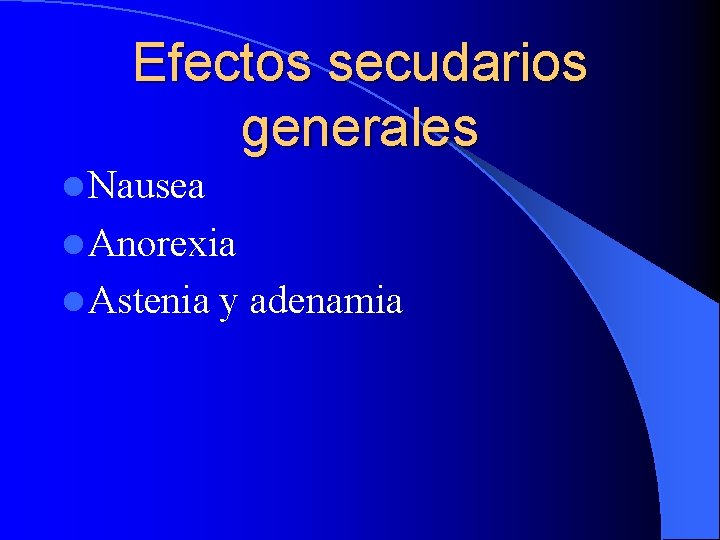 Efectos secudarios generales l Nausea l Anorexia l Astenia y adenamia 