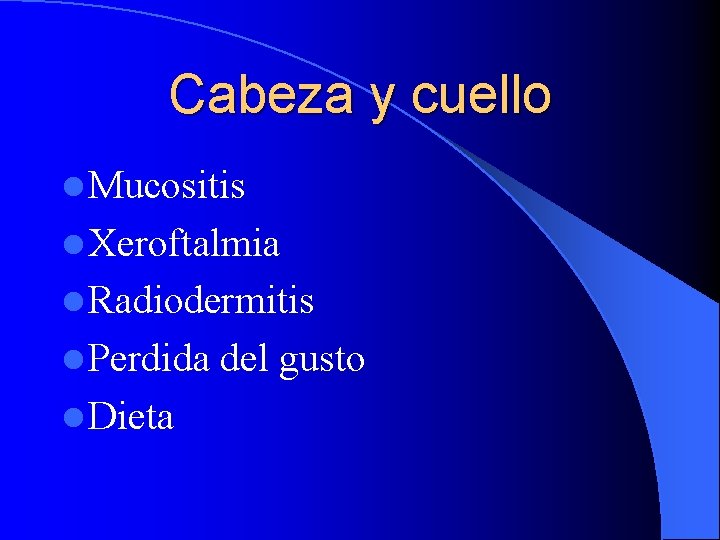 Cabeza y cuello l Mucositis l Xeroftalmia l Radiodermitis l Perdida l Dieta del