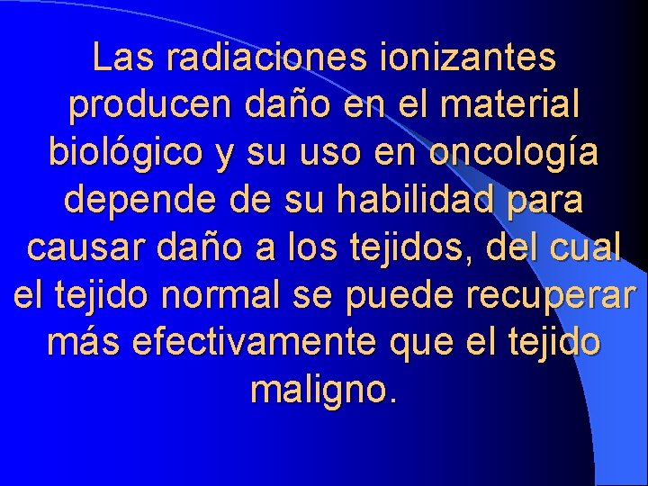 Las radiaciones ionizantes producen daño en el material biológico y su uso en oncología