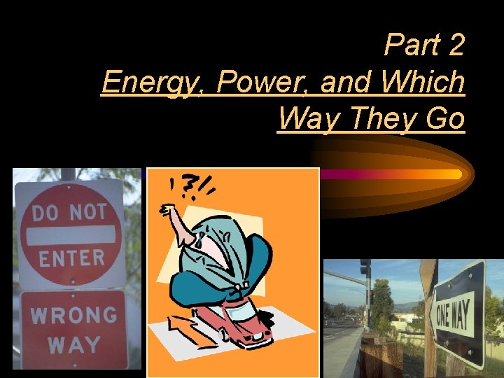 Part 2 Energy, Power, and Which Way They Go 