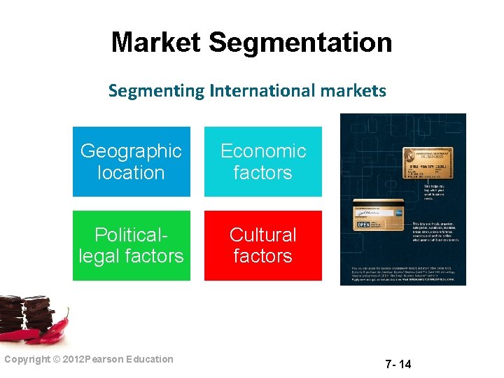 Market Segmentation Segmenting International markets Geographic location Economic factors Politicallegal factors Cultural factors Copyright