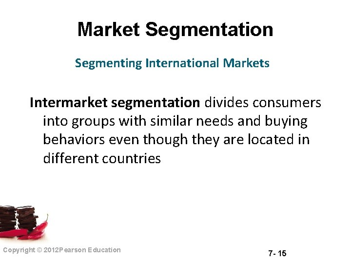 Market Segmentation Segmenting International Markets Intermarket segmentation divides consumers into groups with similar needs