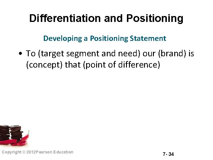 Differentiation and Positioning Developing a Positioning Statement • To (target segment and need) our